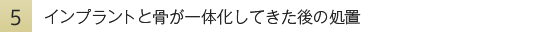 インプラントと骨が一体化してきた後の処置